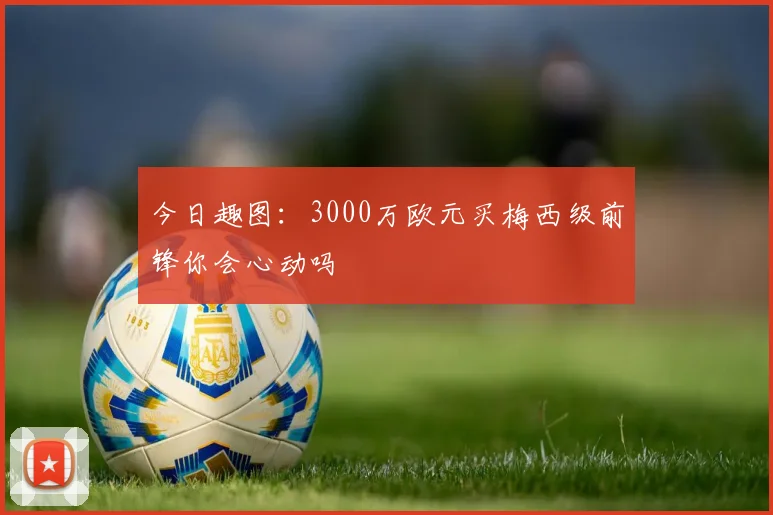 今日趣图：3000万欧元买梅西级前锋你会心动吗